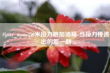 江阴50米接力跑加油稿-当接力棒递出的那一刻
