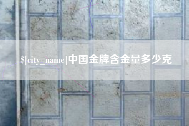 江阴中国金牌含金量多少克