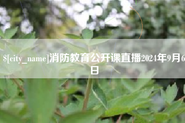 江阴消防教育公开课直播2024年9月6日