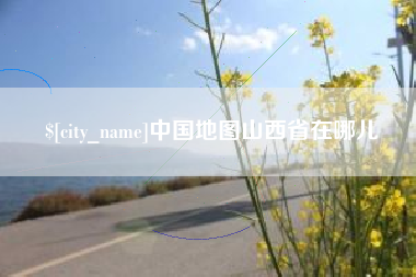 江阴中国地图山西省在哪儿