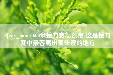 江阴600米接力赛怎么跑-这是接力赛中最容易出现失误的地方