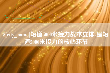 江阴短道5000米接力战术安排-是短道5000米接力的核心环节
