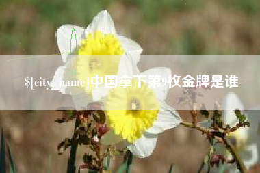 江阴中国拿下第9枚金牌是谁