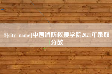 江阴中国消防救援学院2021年录取分数