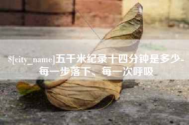 江阴五千米纪录十四分钟是多少-每一步落下、每一次呼吸