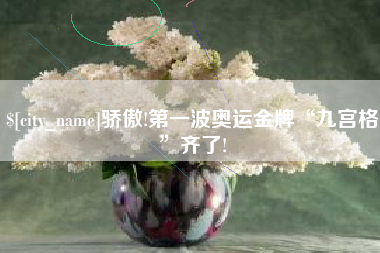 江阴骄傲!第一波奥运金牌“九宫格”齐了!