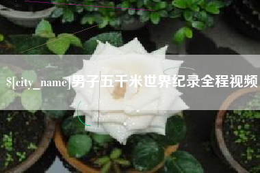 江阴男子五千米世界纪录全程视频