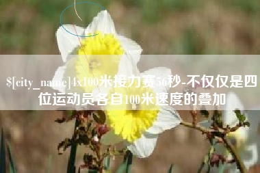 江阴4x100米接力赛56秒-不仅仅是四位运动员各自100米速度的叠加