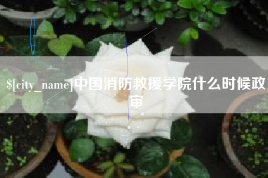 江阴中国消防救援学院什么时候政审 江阴中国消防救援学院什么时候政审