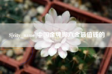 江阴中国金牌哪六金最值钱的