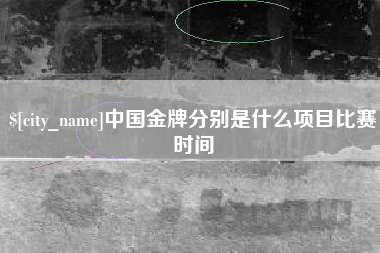 江阴中国金牌分别是什么项目比赛时间